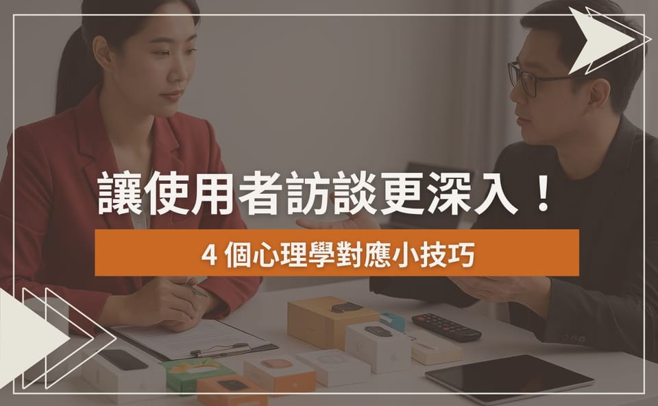 讓使用者訪談更深入！4 個心理學對應小技巧